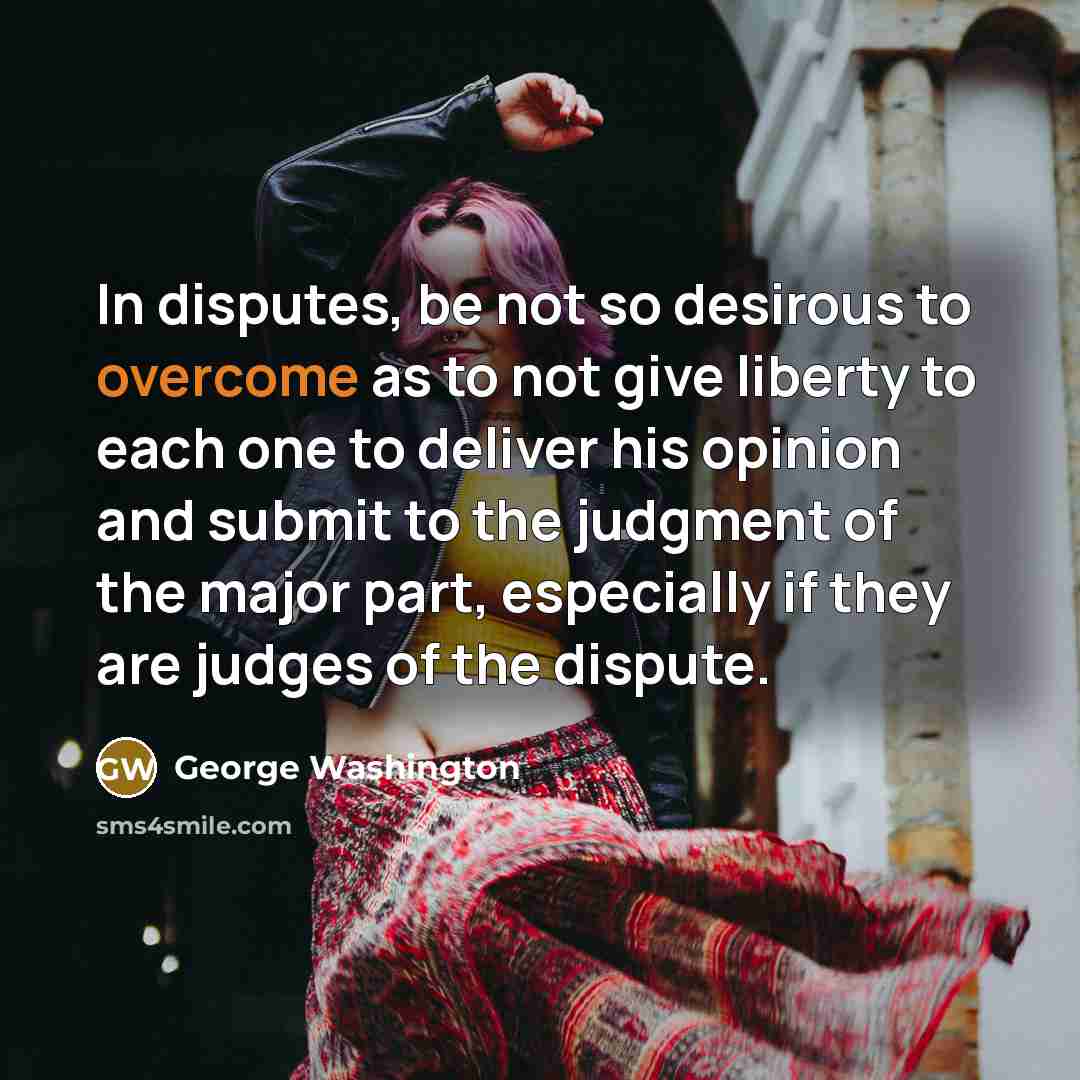 “In disputes, be not so desirous to overcome as to…” quote by George Washington