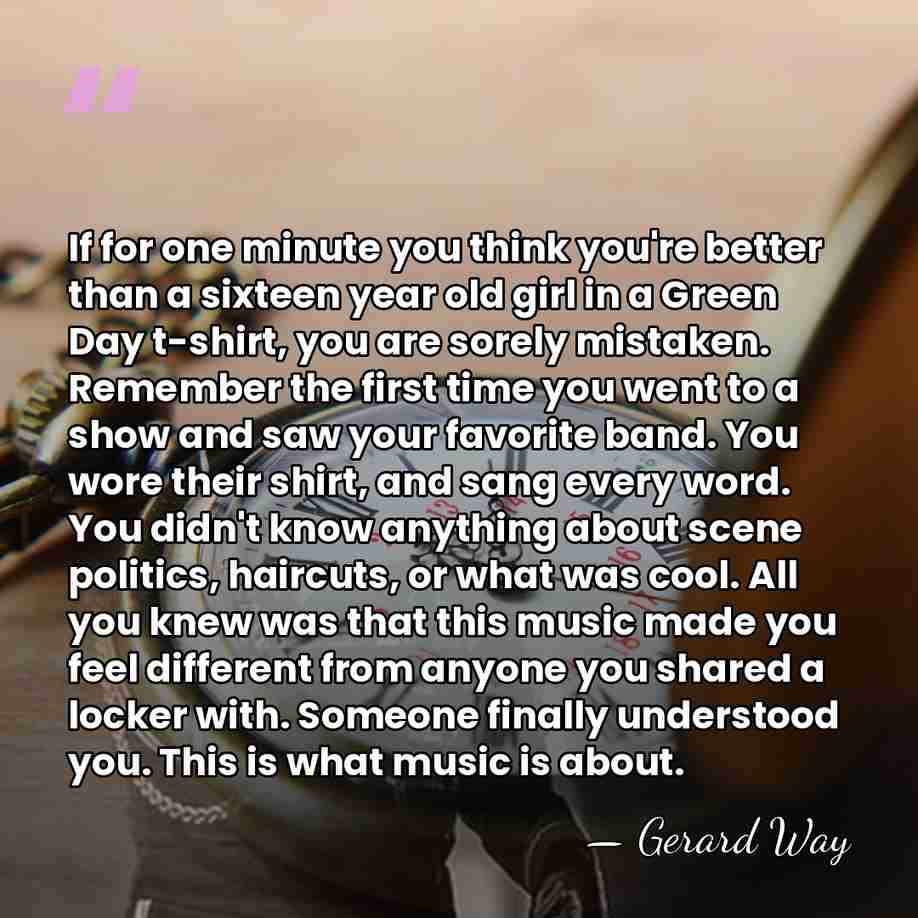 If for one minute you think you're better than a sixteen year&hellip; - Gerard Way
