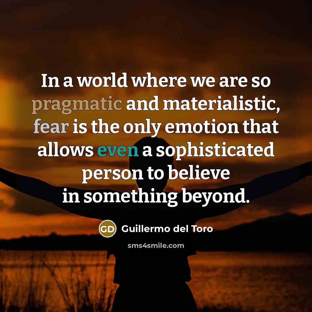 “In a world where we are so pragmatic and materialistic,…” quote by Guillermo del Toro