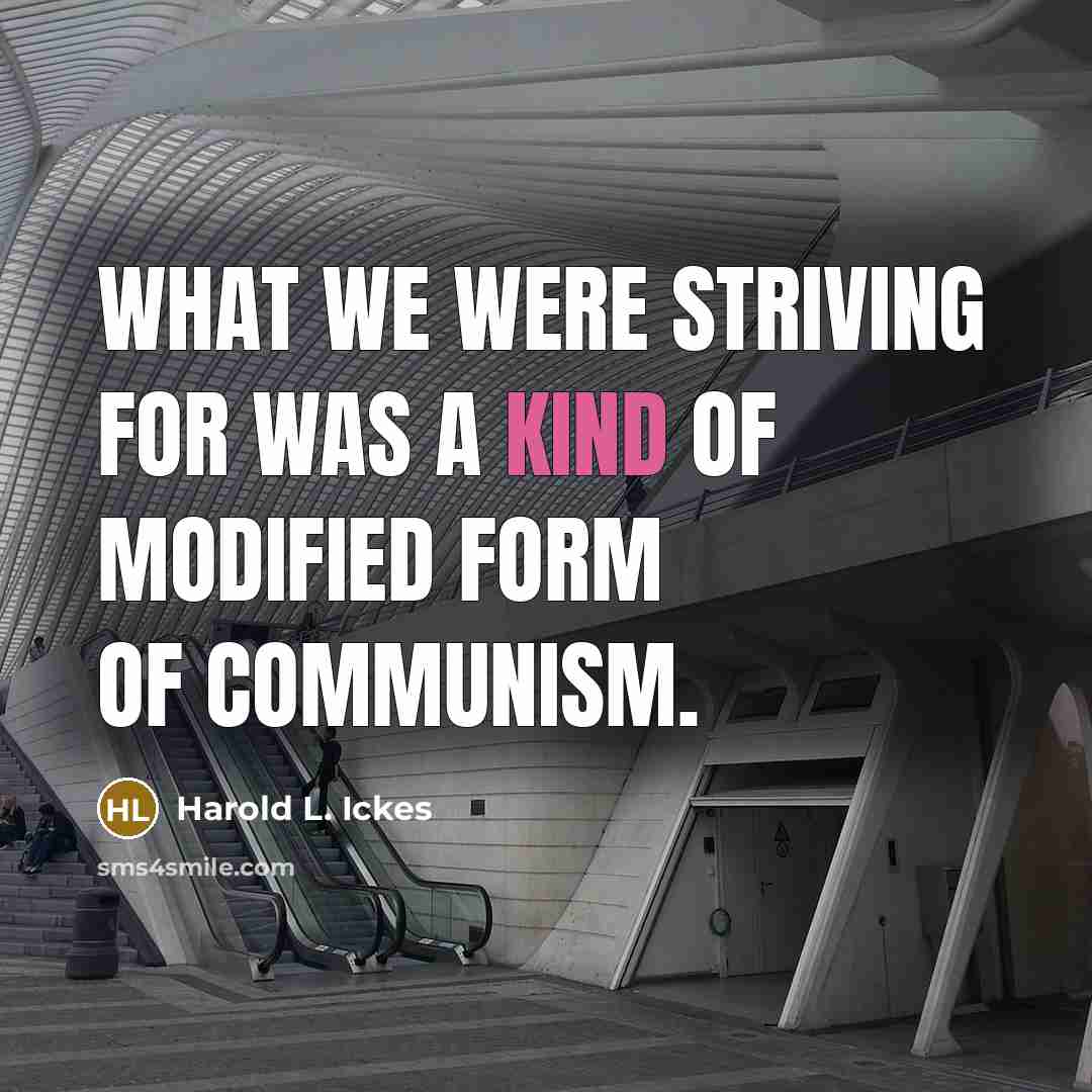 “What we were striving for was a kind of modified…” quote by Harold L. Ickes