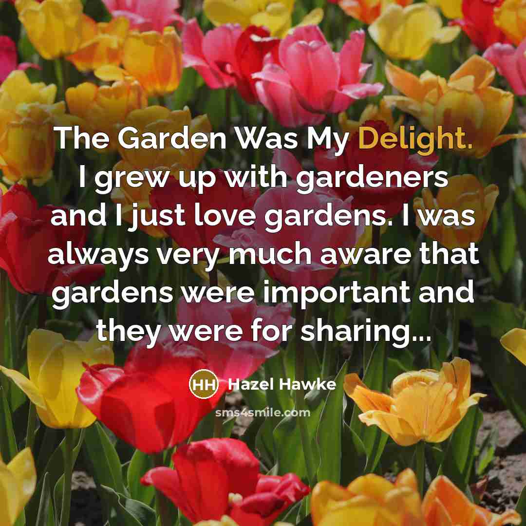 “The Garden Was My Delight. I grew up with gardeners…” quote by Hazel Hawke