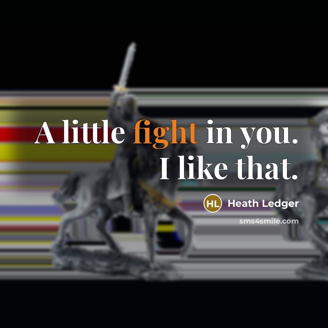 “A little fight in you. I like that.…” quote by Heath Ledger