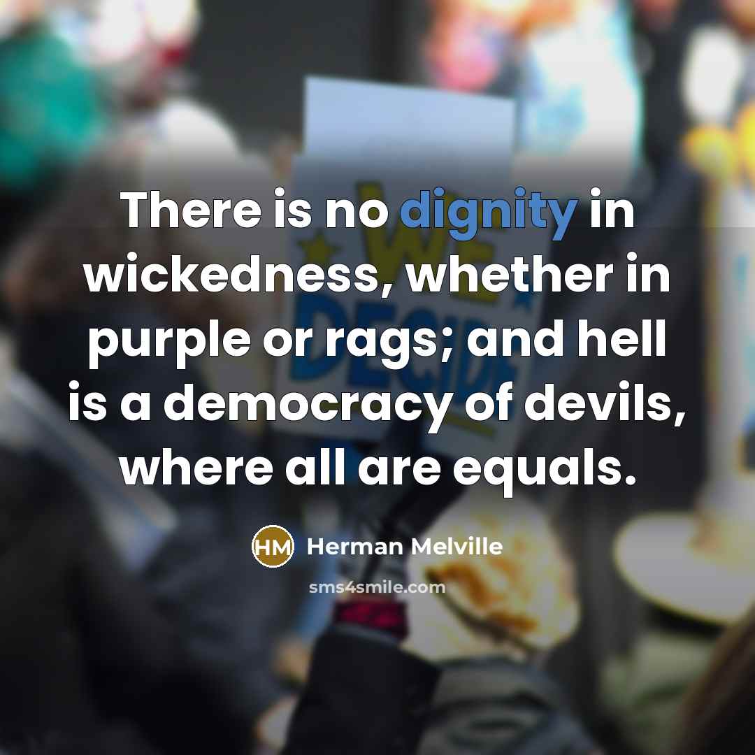 “There is no dignity in wickedness, whether in purple or…” quote by Herman Melville