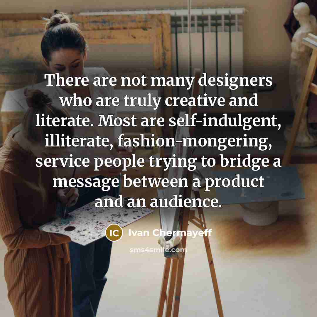 “There are not many designers who are truly creative and…” quote by Ivan Chermayeff