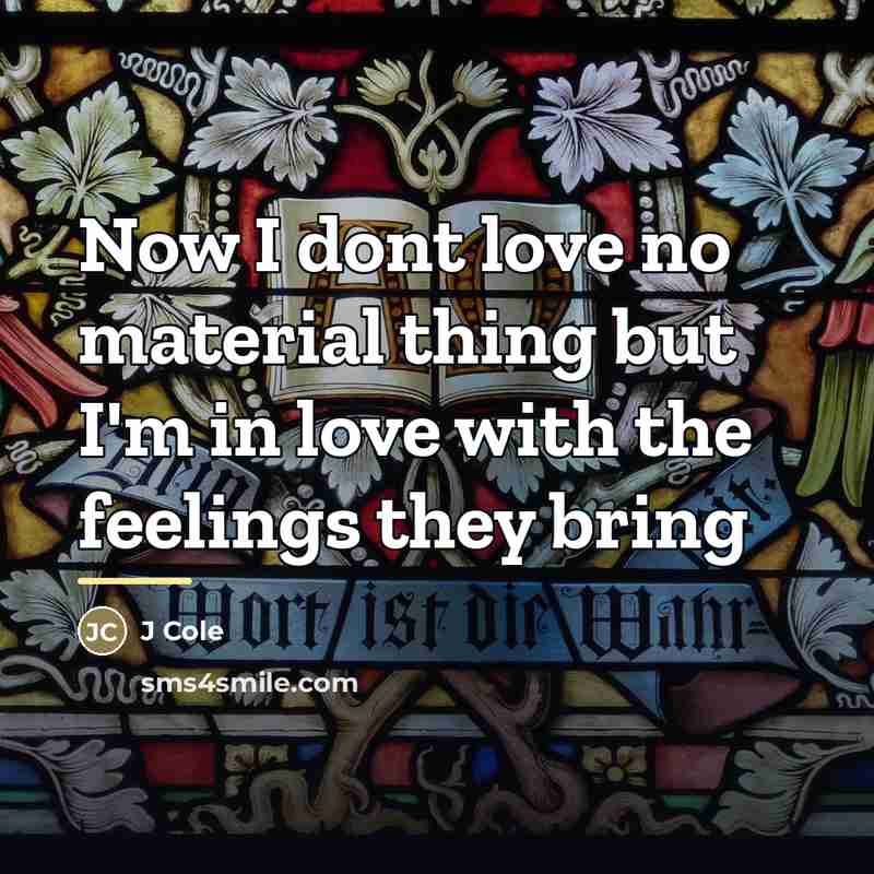 “Now I dont love no material thing but I'm in…” quote by J Cole