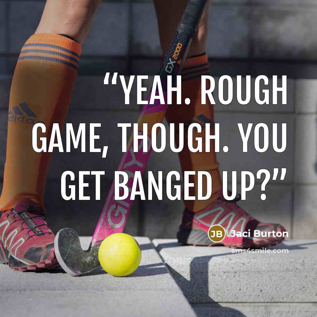 “Yeah. Rough game, though. You get banged up?” quote by Jaci Burton