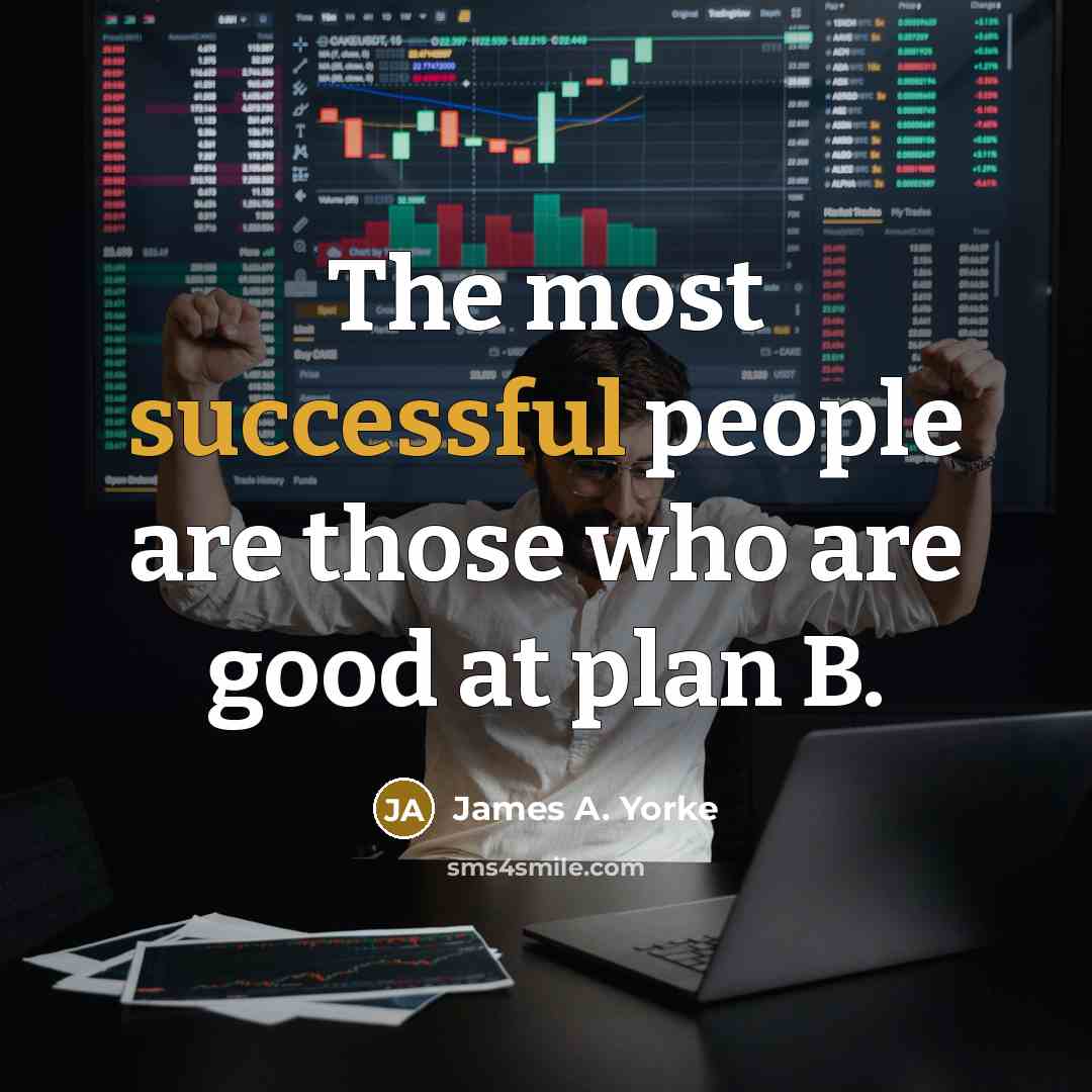 “The most successful people are those who are good at plan B.” quote by James A. Yorke