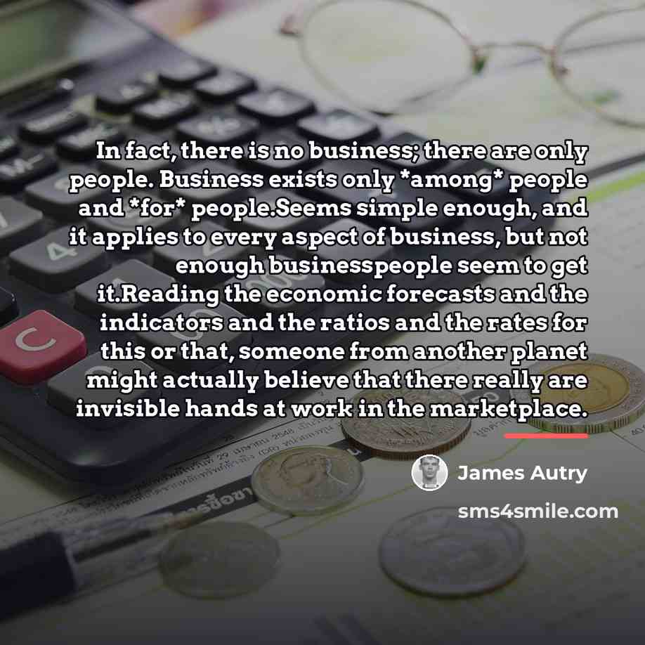 “In fact, there is no business; there are only people.…” quote by James Autry