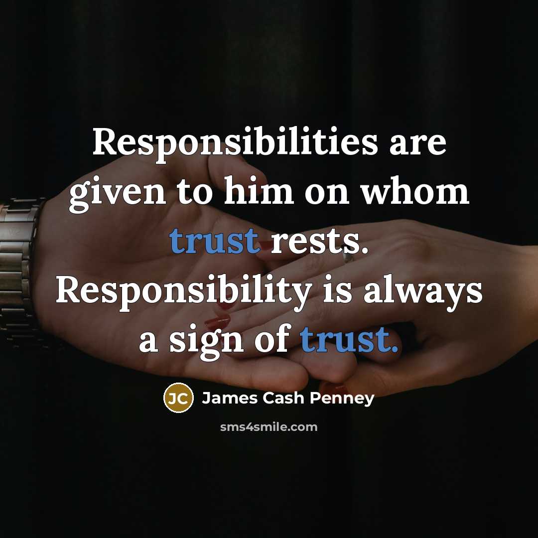 “Responsibilities are given to him on whom trust rests. Responsibility…” quote by James Cash Penney