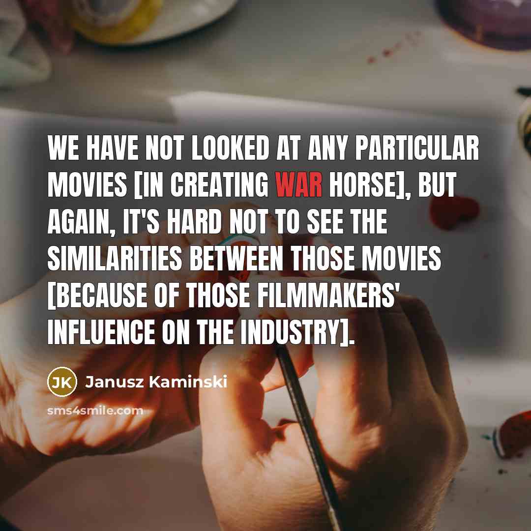 “We have not looked at any particular movies [in creating…” quote by Janusz Kaminski