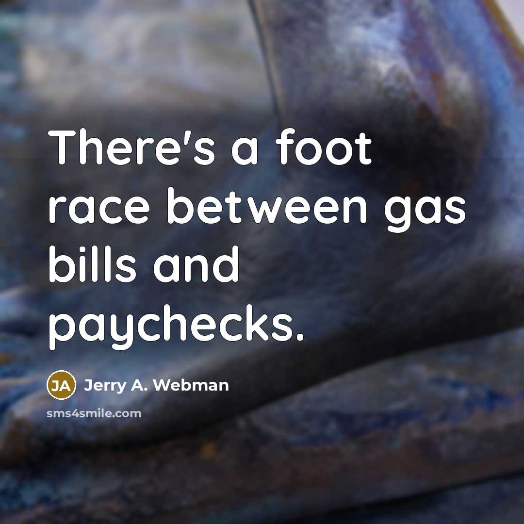 “There's a foot race between gas bills and paychecks.…” quote by Jerry A. Webman