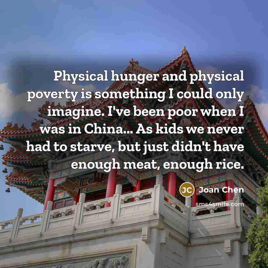 “Physical hunger and physical poverty is something I could only…” quote by Joan Chen