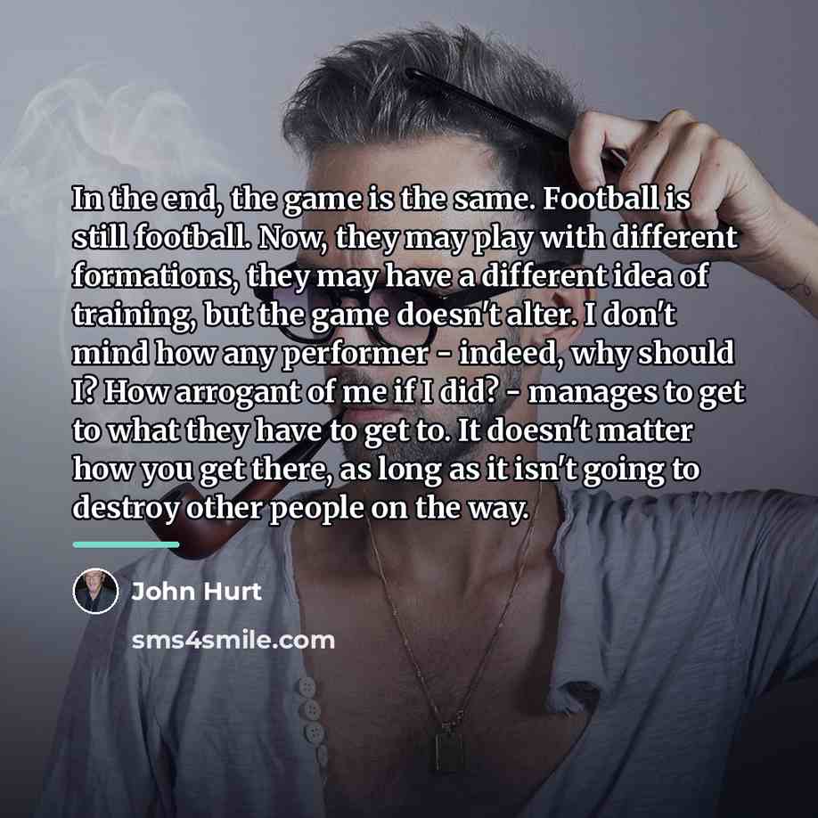 “In the end, the game is the same. Football is…” quote by John Hurt