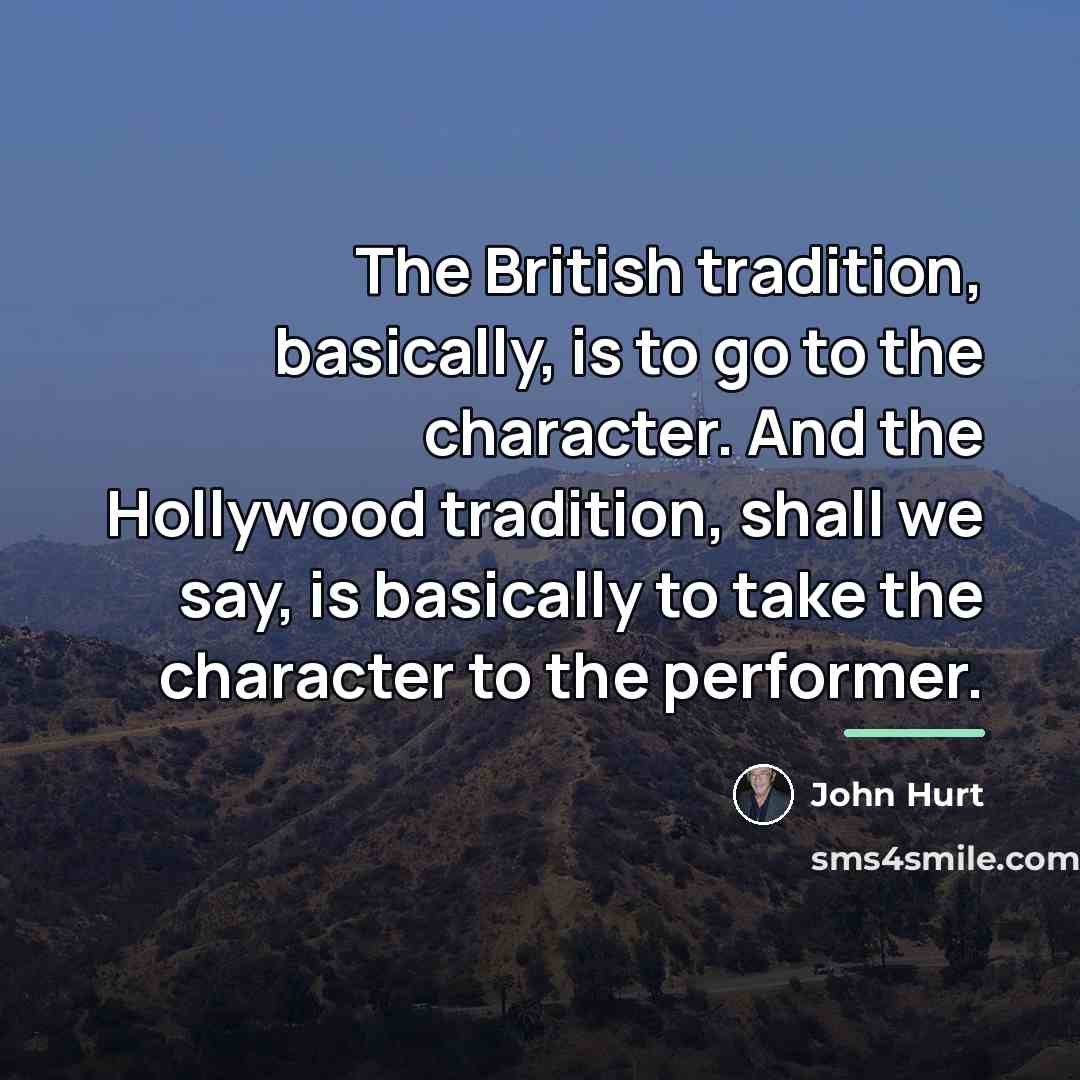 “The British tradition, basically, is to go to the character.…” quote by John Hurt