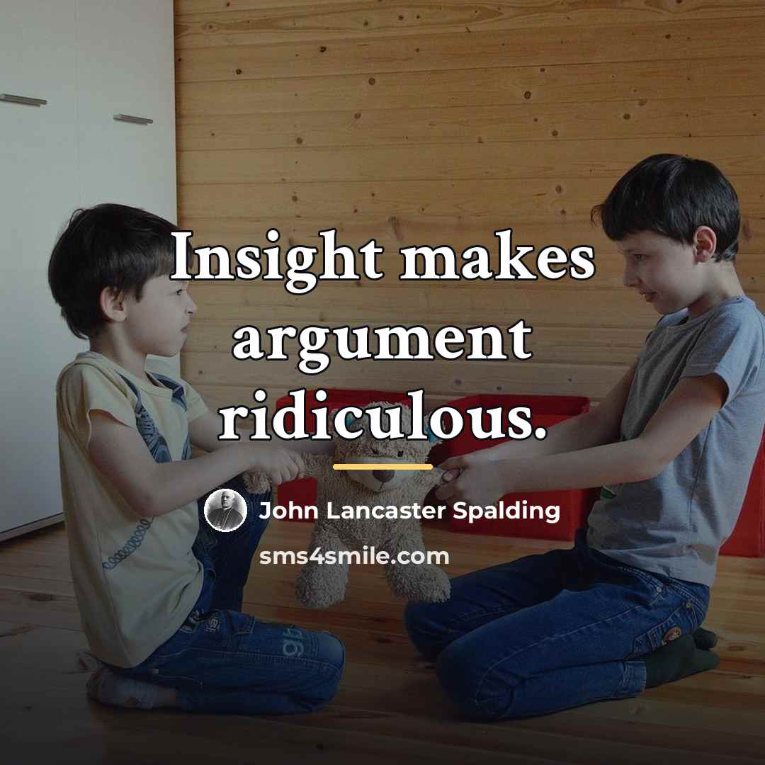“Insight makes argument ridiculous.…” quote by John Lancaster Spalding