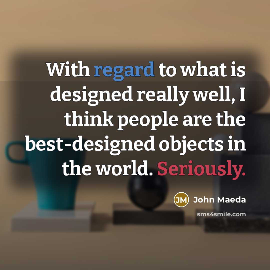 “With regard to what is designed really well, I think people are the best-designed objects in the world. Seriously.” quote by John Maeda