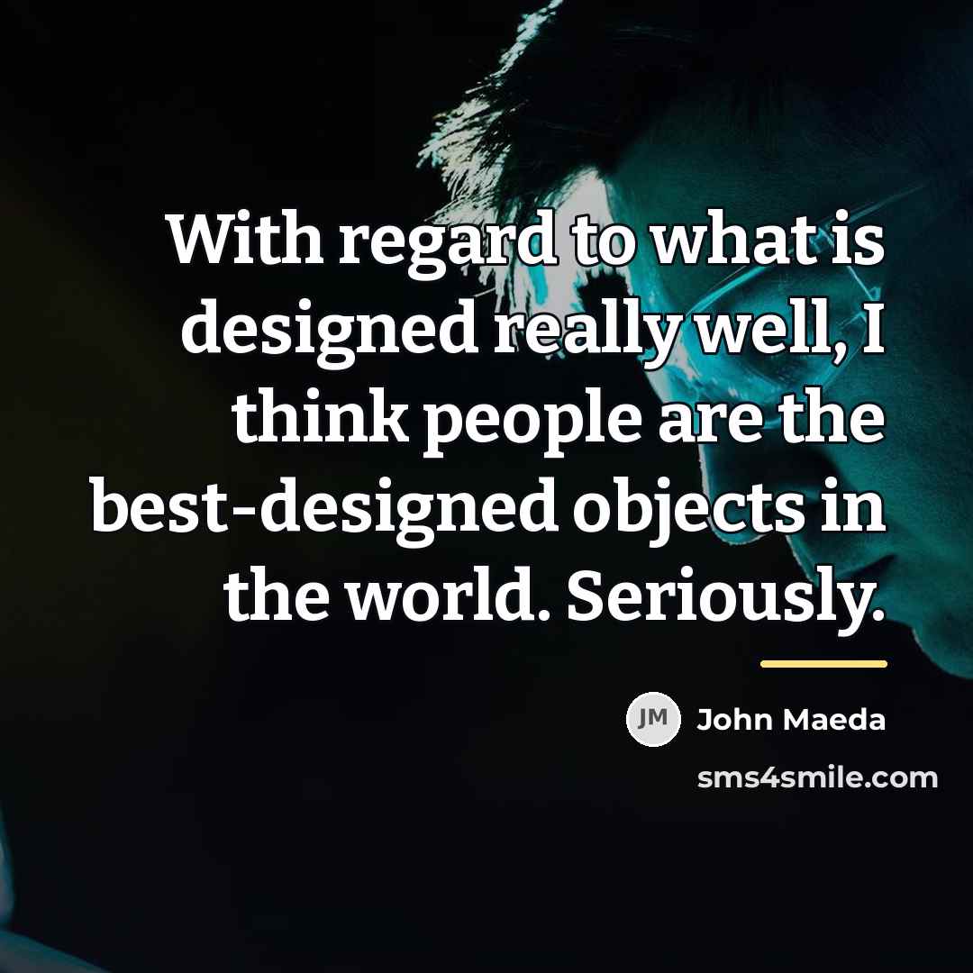 “With regard to what is designed really well, I think…” quote by John Maeda