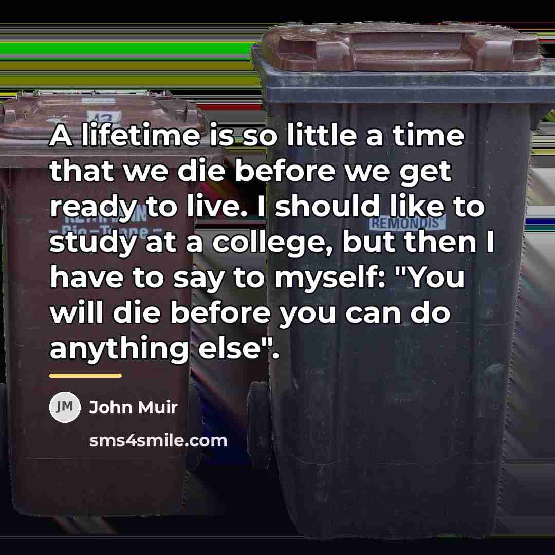 “A lifetime is so little a time that we die…” quote by John Muir