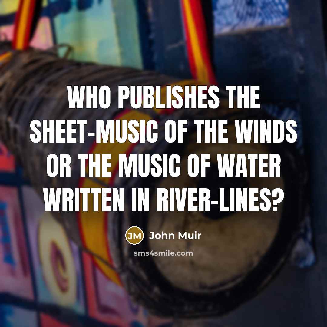 “Who publishes the sheet-music of the winds or the music…” quote by John Muir