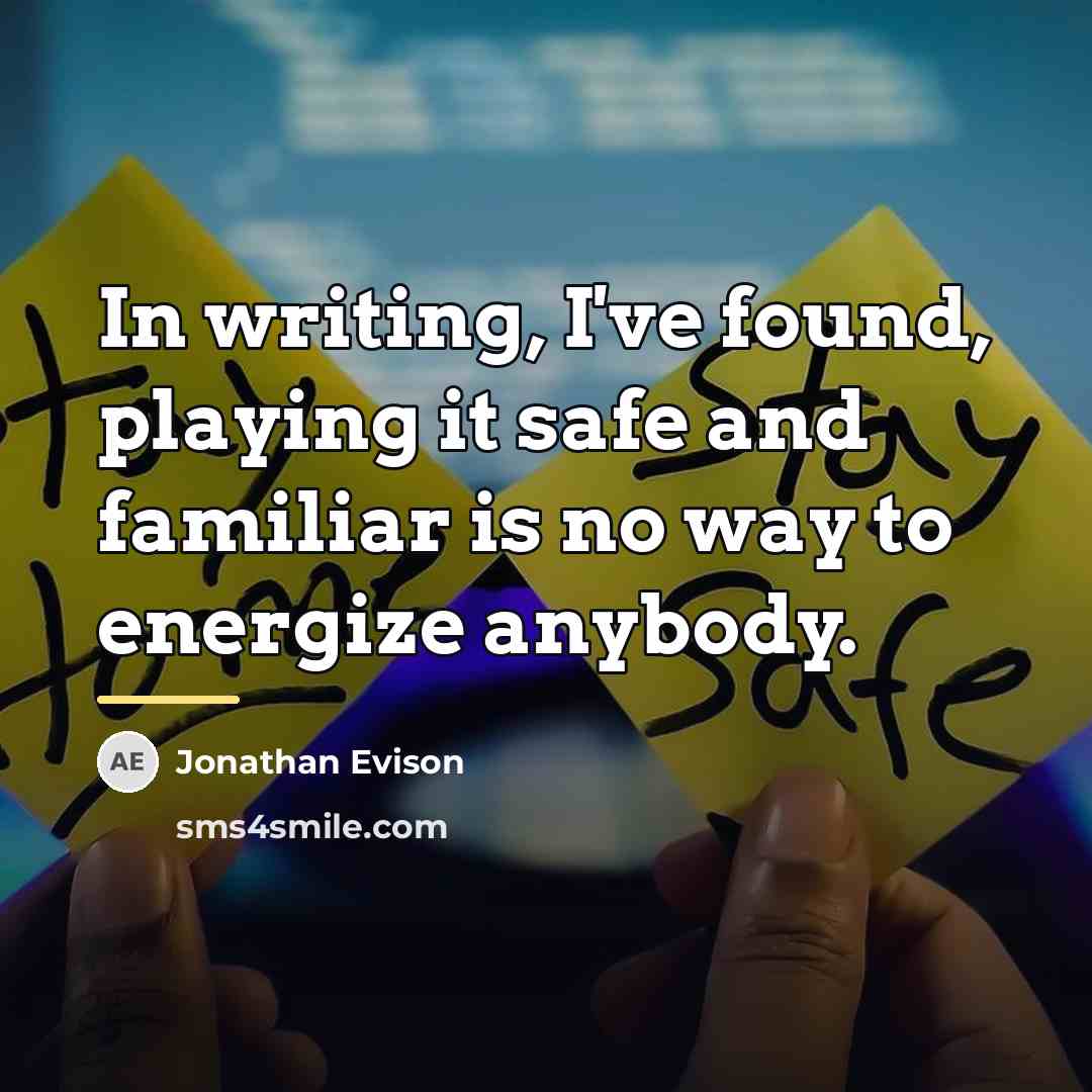 “In writing, I've found, playing it safe and familiar is…” quote by Jonathan Evison