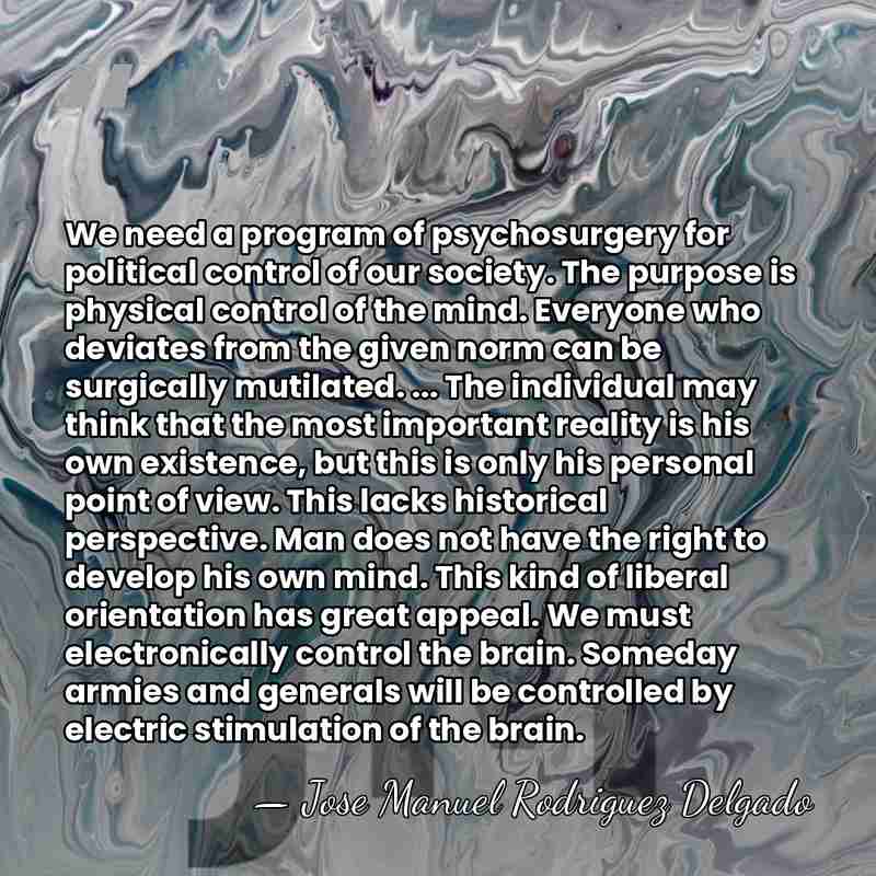 We need a program of psychosurgery for political control of our society.&hellip; - Jose Manuel Rodriguez Delgado