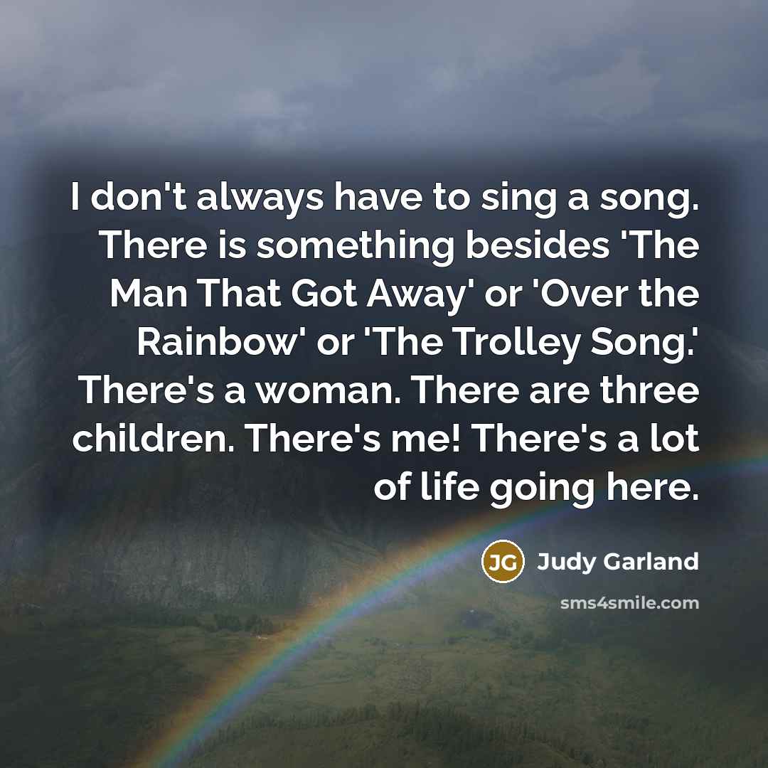“I don't always have to sing a song. There is…” quote by Judy Garland