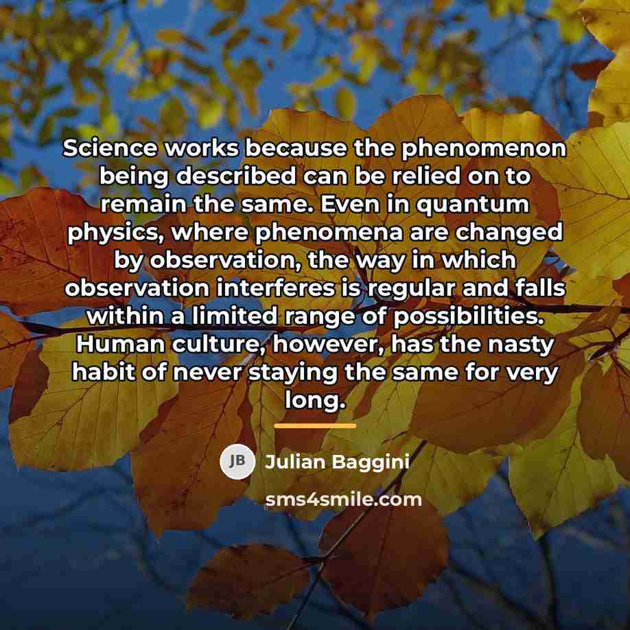“Science works because the phenomenon being described can be relied…” quote by Julian Baggini