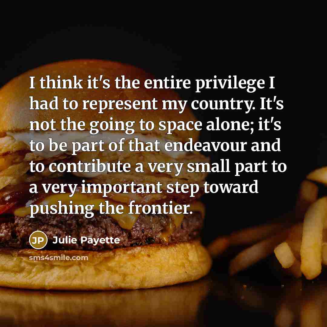 “I think it's the entire privilege I had to represent…” quote by Julie Payette