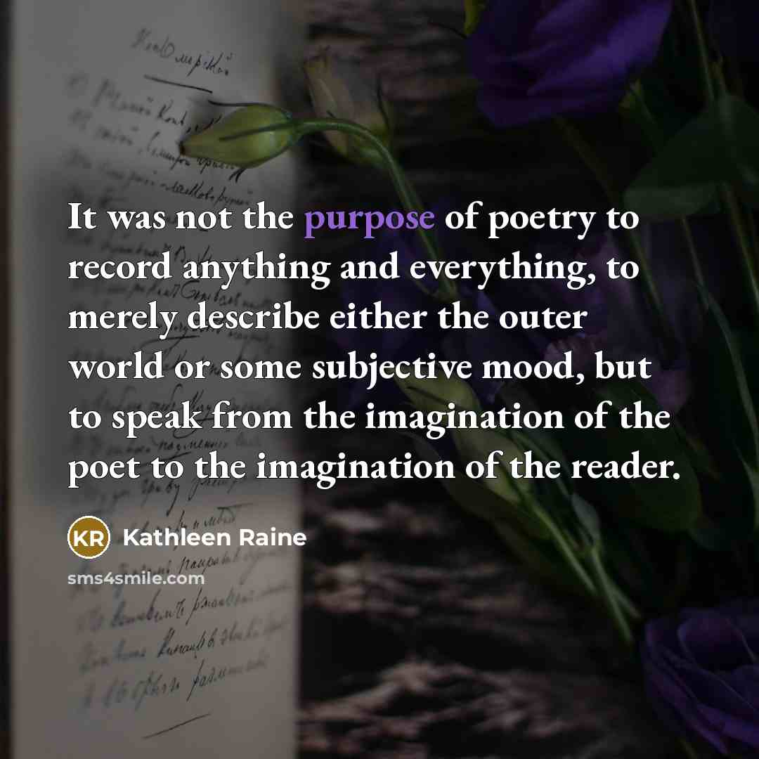 “It was not the purpose of poetry to record anything…” quote by Kathleen Raine