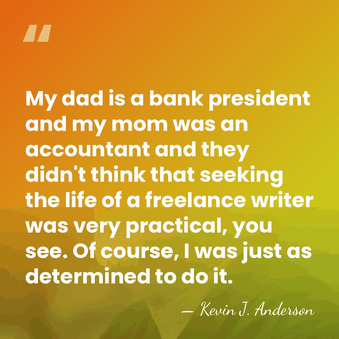 My dad is a bank president and my mom was an accountant&hellip; - Kevin J. Anderson