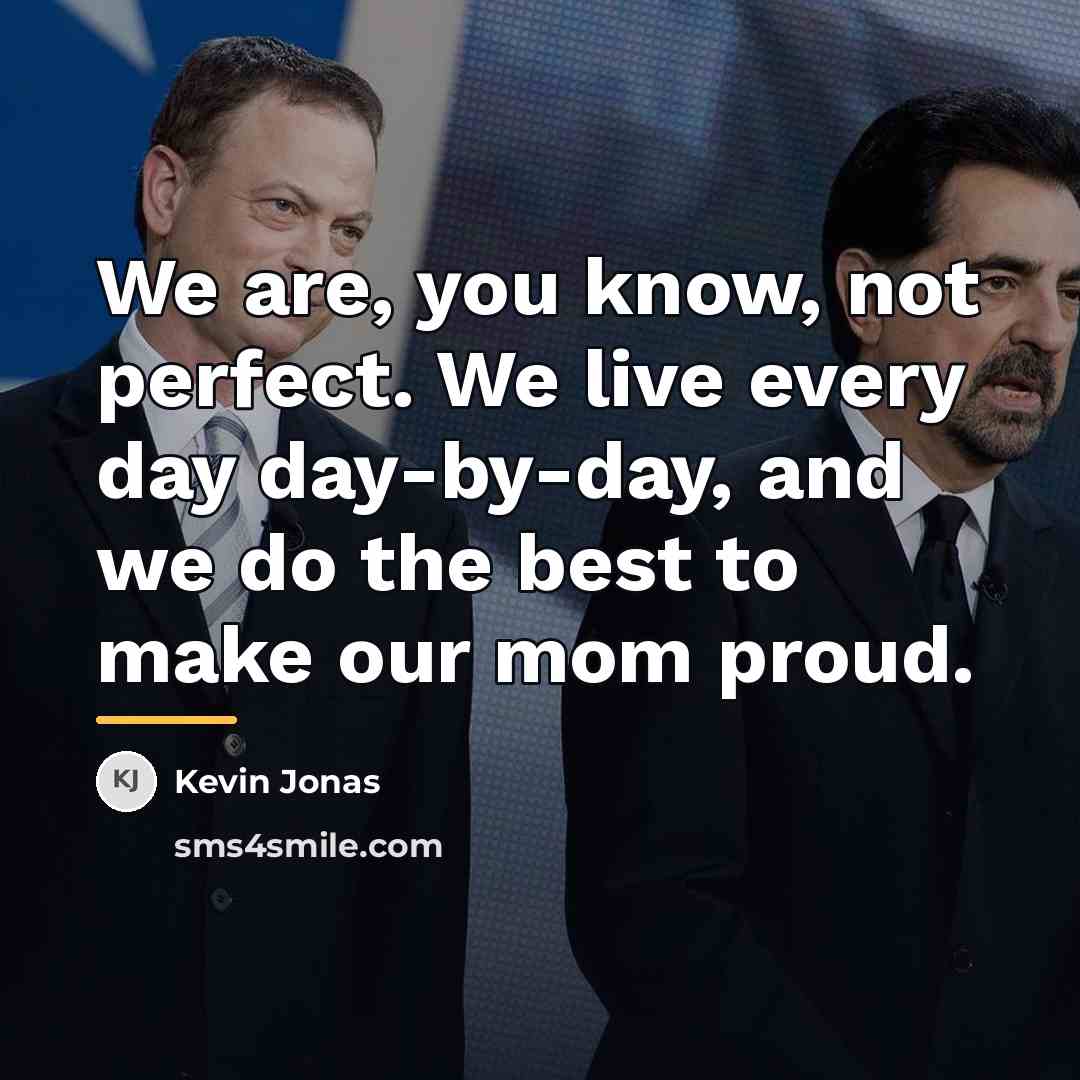 “We are, you know, not perfect. We live every day…” quote by Kevin Jonas