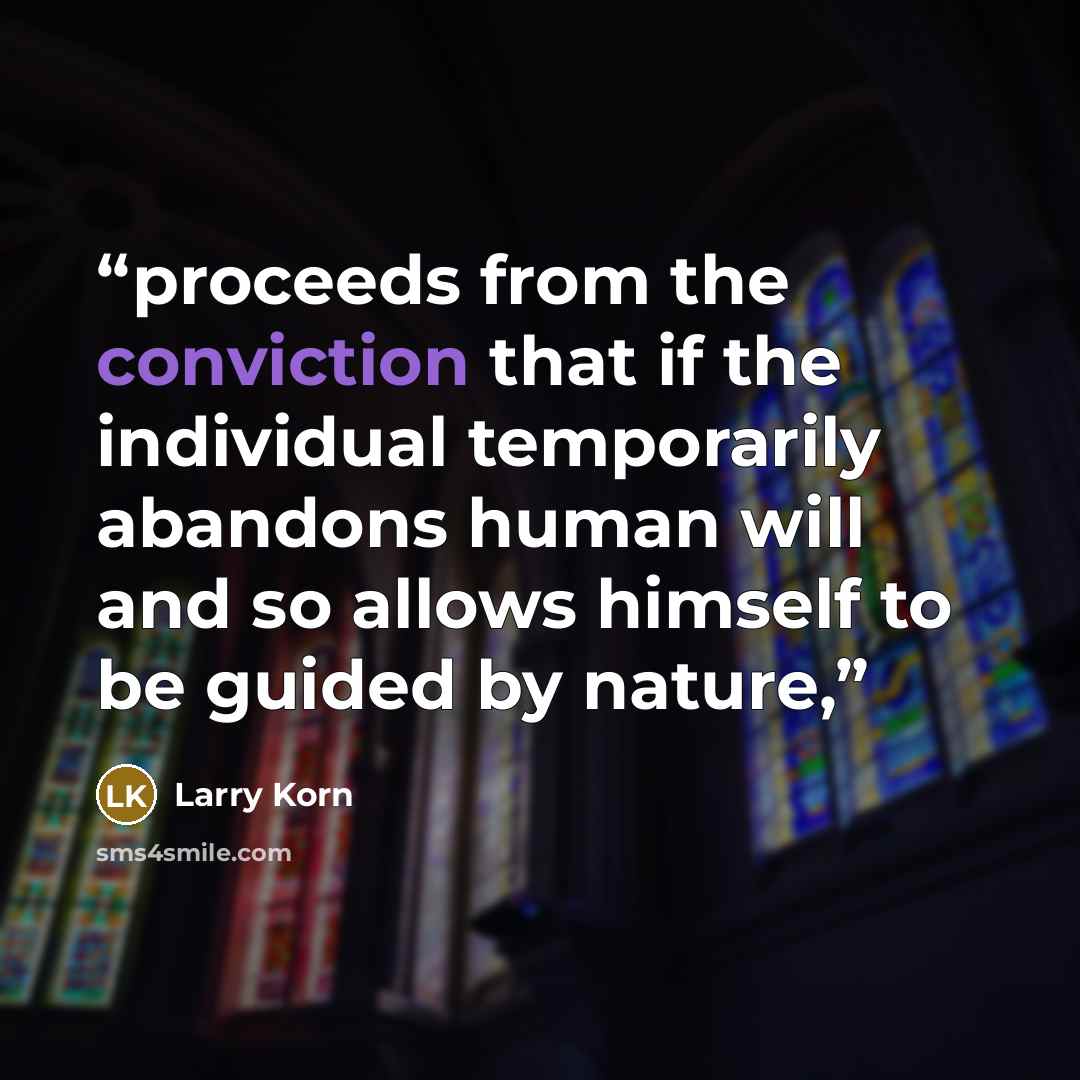 “proceeds from the conviction that if the individual temporarily abandons human will and so allows himself to be guided by nature,” quote by Larry Korn