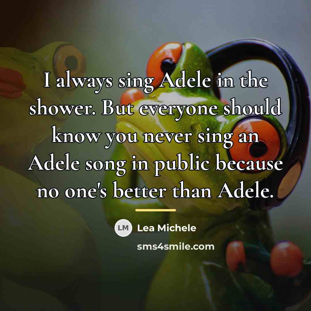 “I always sing Adele in the shower. But everyone should…” quote by Lea Michele