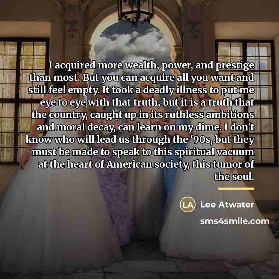 “I acquired more wealth, power, and prestige than most. But…” quote by Lee Atwater
