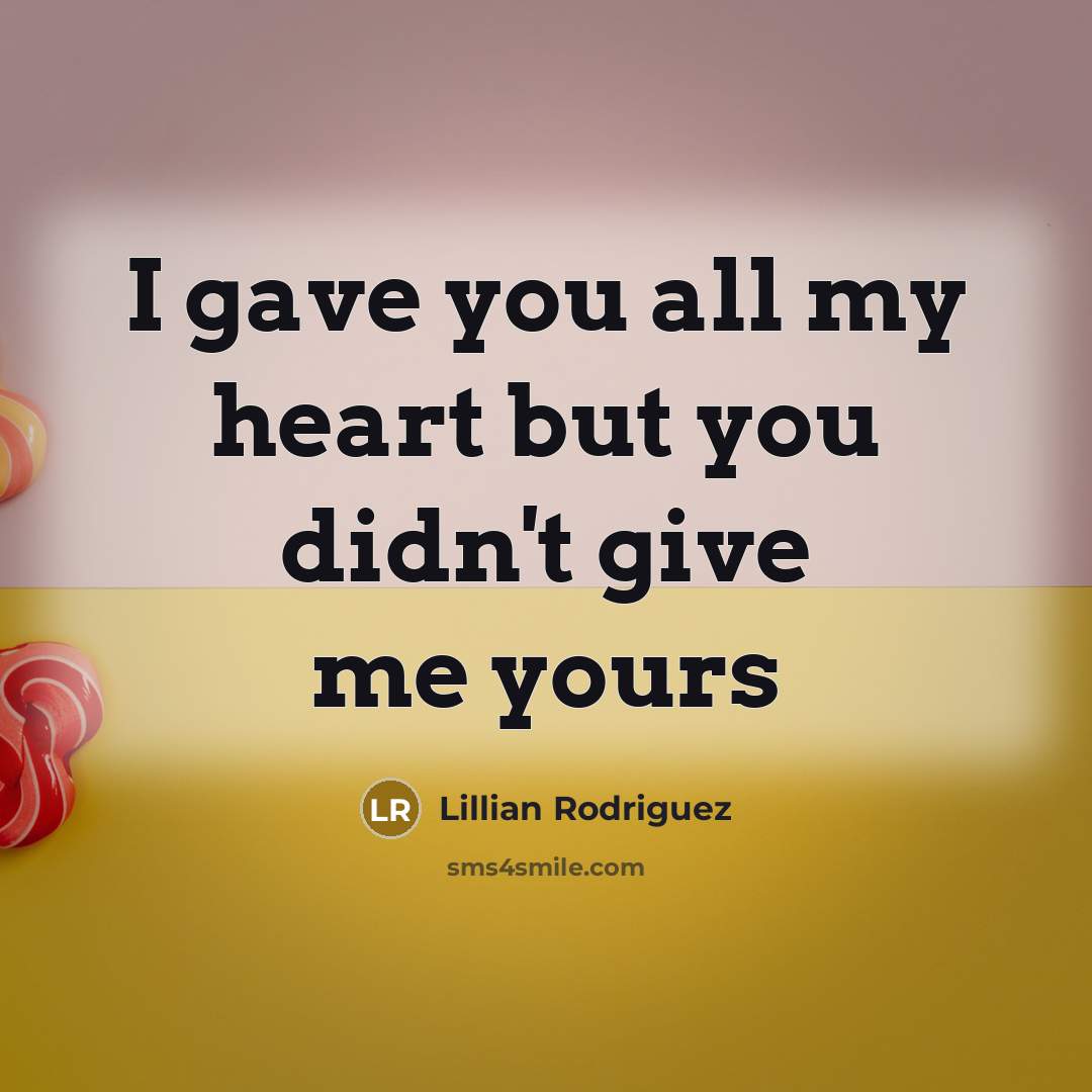 “I gave you all my heart but you didn't give…” quote by Lillian Rodriguez