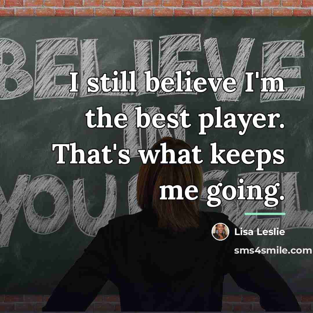 “I still believe I'm the best player. That's what keeps…” quote by Lisa Leslie