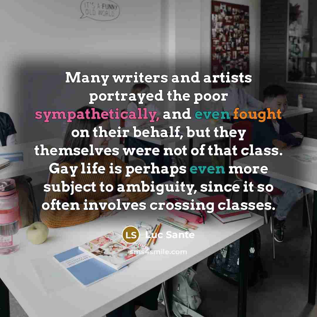 “Many writers and artists portrayed the poor sympathetically, and even…” quote by Luc Sante