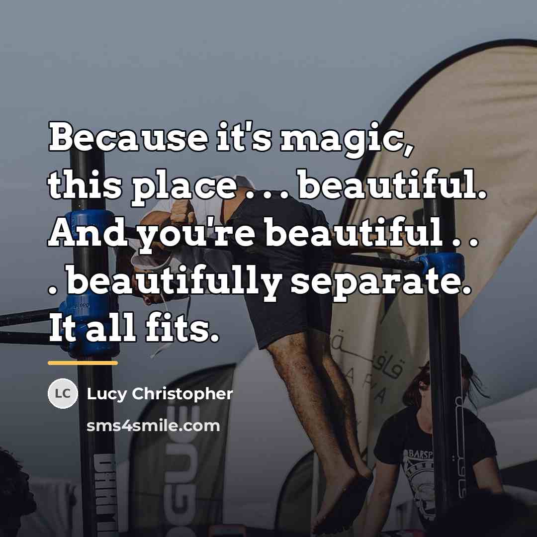“Because it's magic, this place . . . beautiful. And…” quote by Lucy Christopher