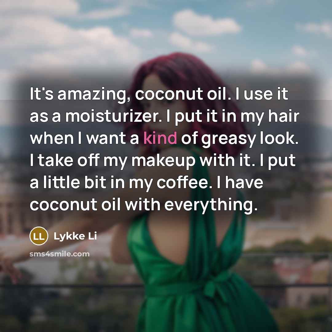 “It's amazing, coconut oil. I use it as a moisturizer.…” quote by Lykke Li