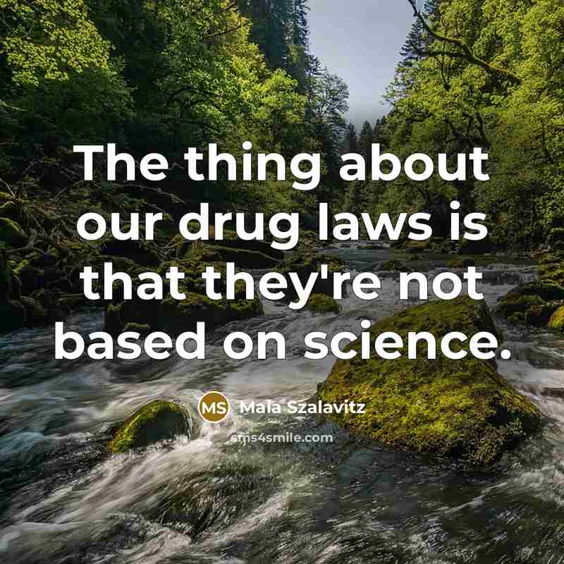 “The thing about our drug laws is that they're not…” quote by Maia Szalavitz