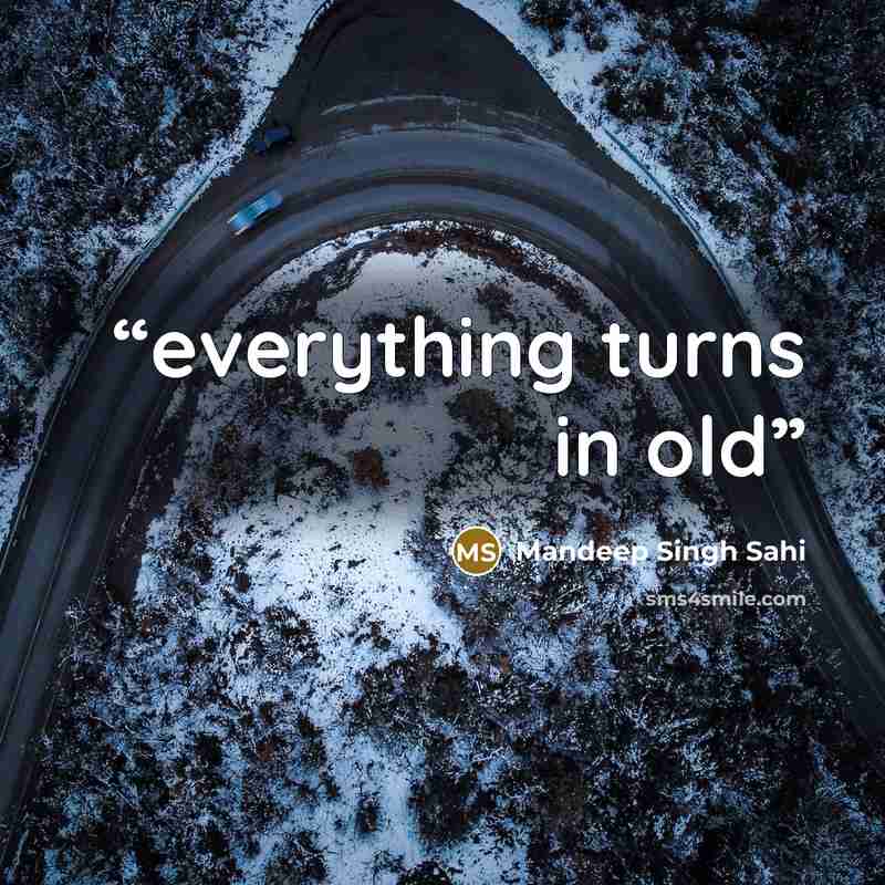 “everything turns in old” quote by Mandeep Singh Sahi