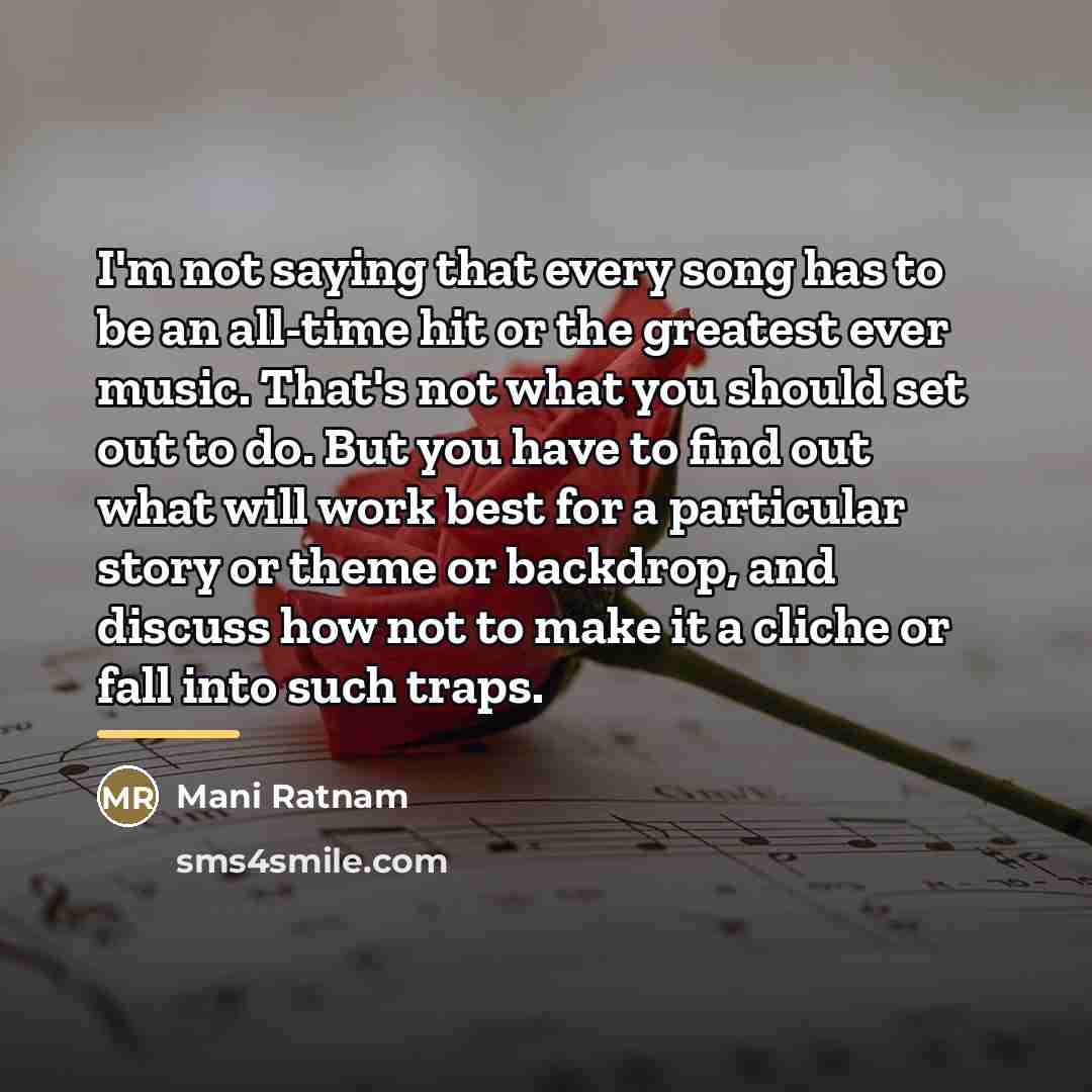 “I'm not saying that every song has to be an…” quote by Mani Ratnam