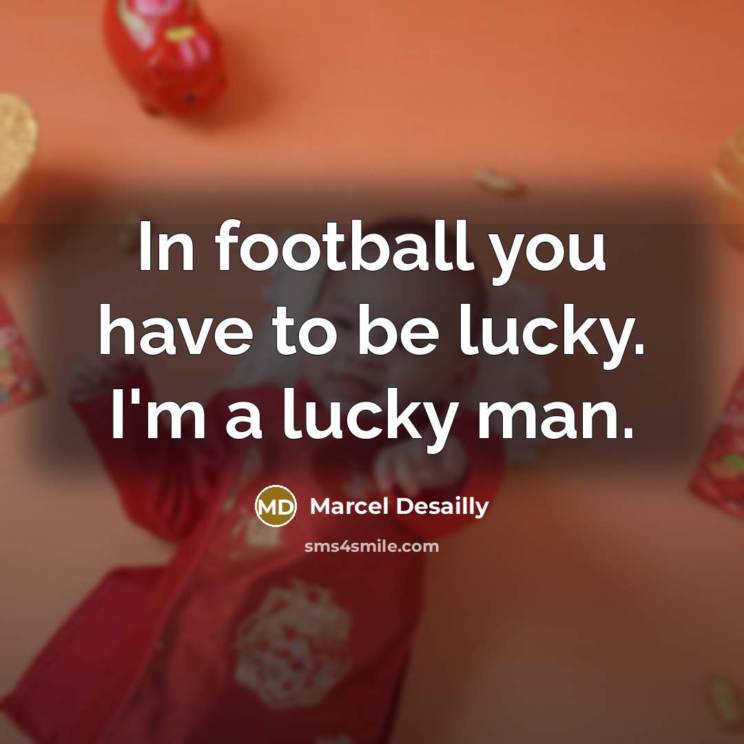 “In football you have to be lucky. I'm a lucky…” quote by Marcel Desailly