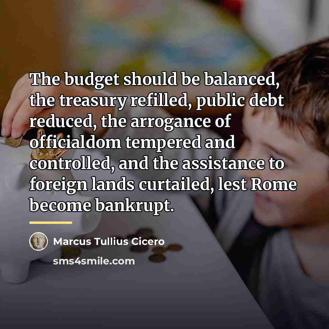 “The budget should be balanced, the treasury refilled, public debt…” quote by Marcus Tullius Cicero