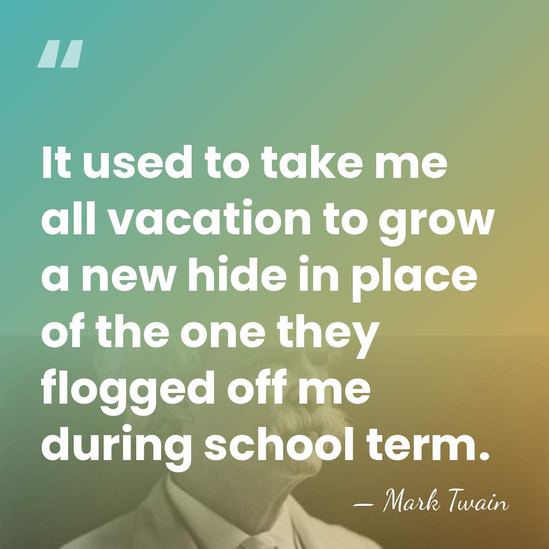 It used to take me all vacation to grow a new hide&hellip; - Mark Twain
