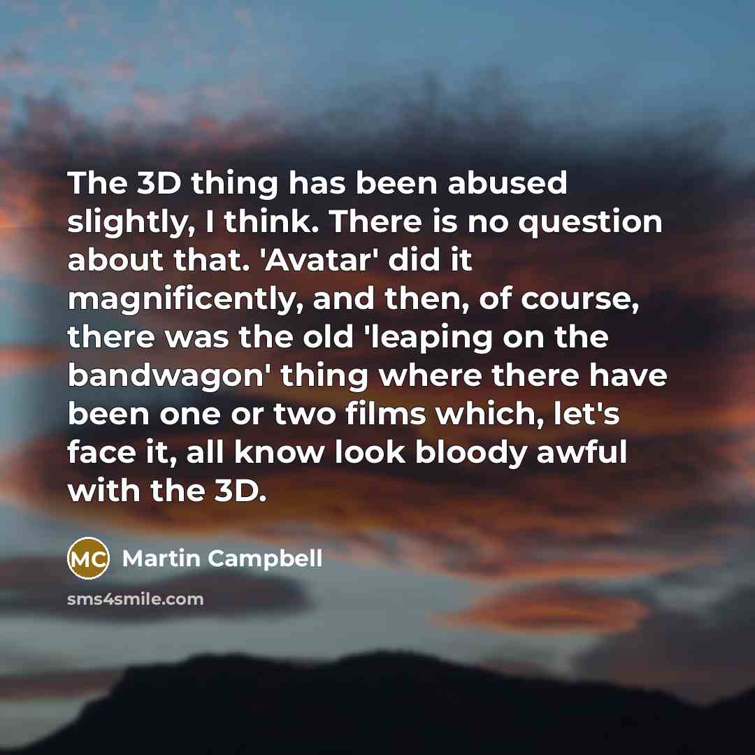 “The 3D thing has been abused slightly, I think. There…” quote by Martin Campbell