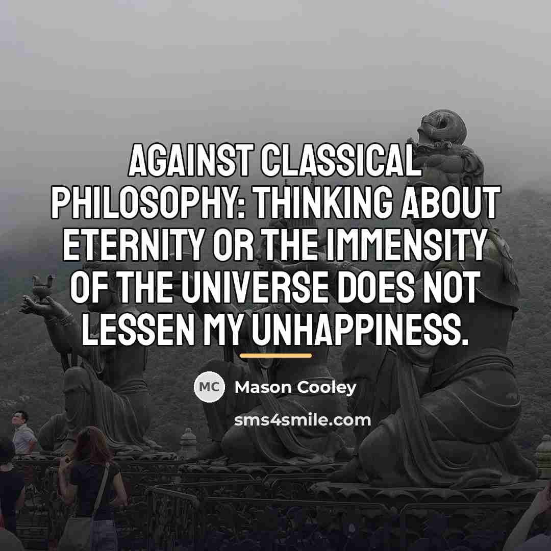 “Against classical philosophy: thinking about eternity or the immensity of…” quote by Mason Cooley