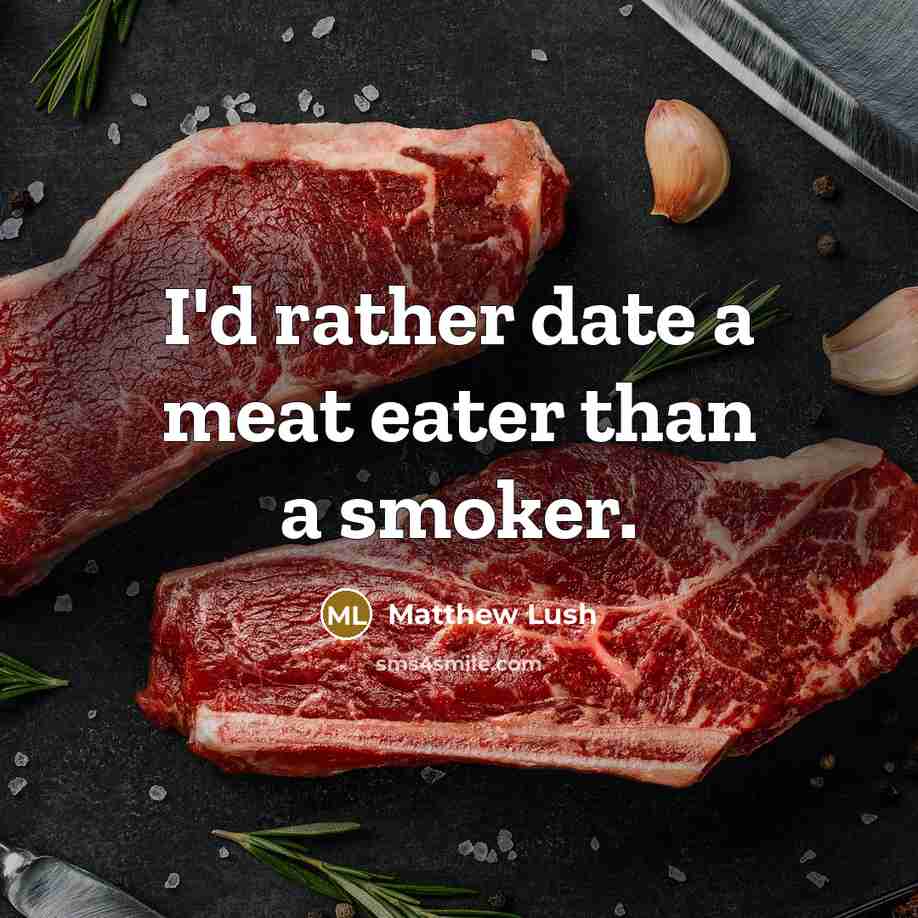 “I'd rather date a meat eater than a smoker.…” quote by Matthew Lush