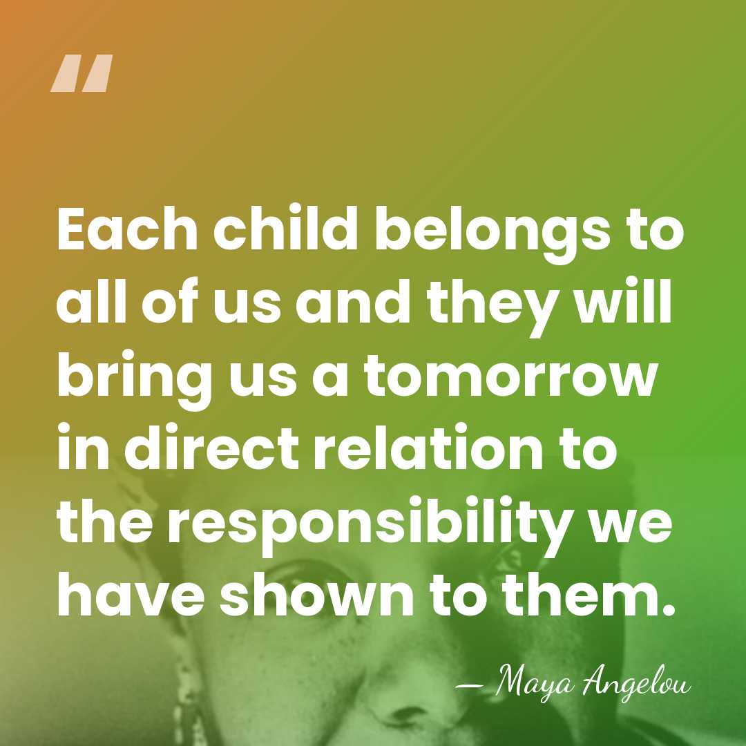 Each child belongs to all of us and they will bring us&hellip; - Maya Angelou