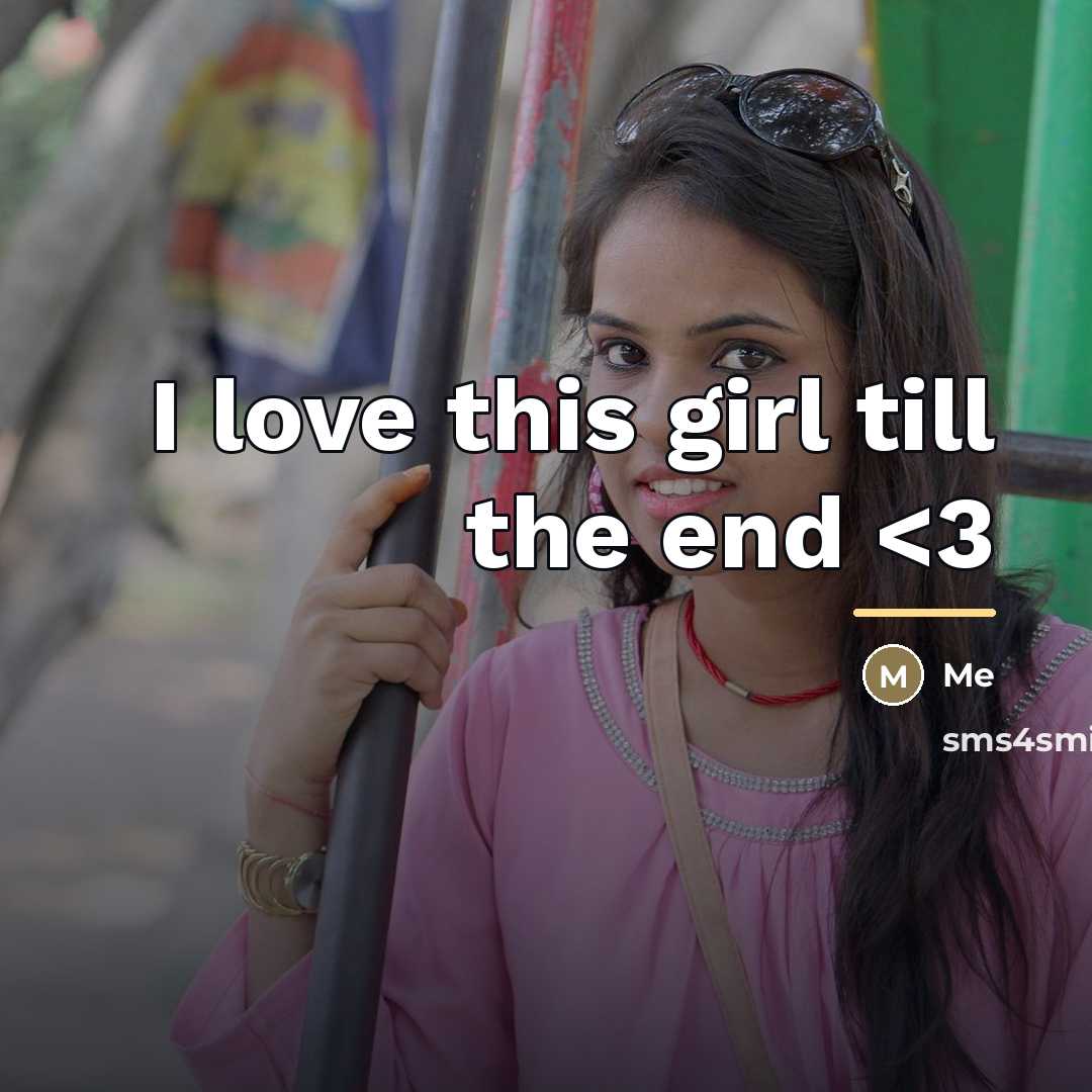 “I love this girl till the end…” quote by Me